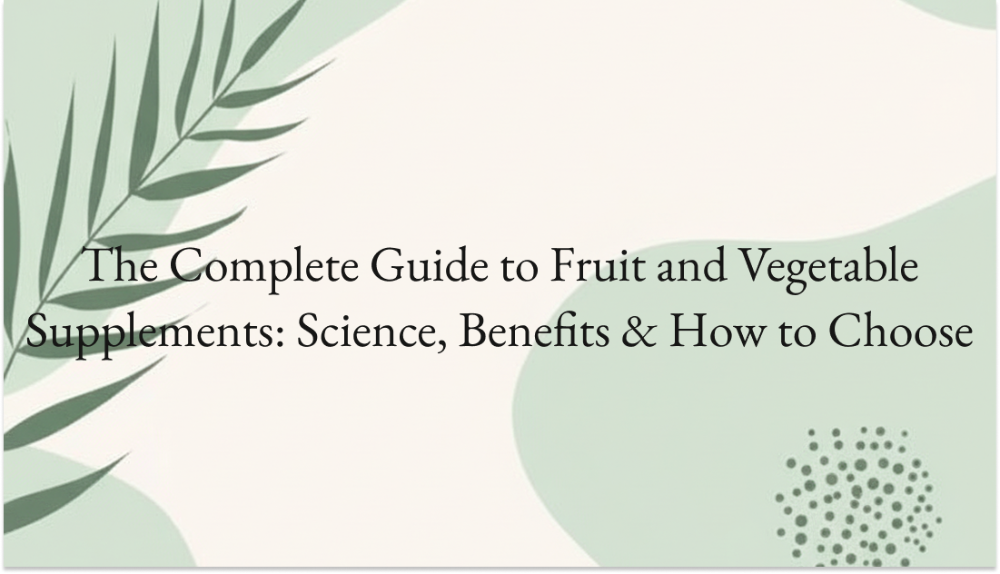 The Complete Guide to Fruit and Vegetable Supplements: Science, Benefits & How to Choose