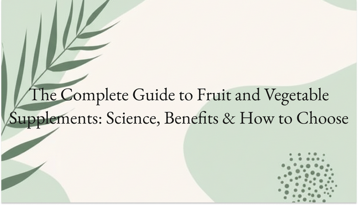 The Complete Guide to Fruit and Vegetable Supplements: Science, Benefits & How to Choose